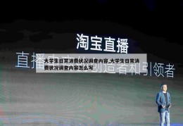 大学生日常消费状况调查内容,大学生日常消费状况调查内容怎么写