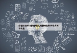 疫情防控知识教育班会,疫情防控知识教育班会教案