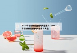 2024年欧洲杯德国队队服图片,2024年欧洲杯德国队队服图片大全