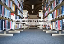 大学生心理危机干预模式,大学生心理危机干预模式的特点