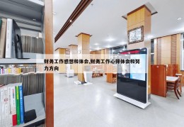 财务工作感想和体会,财务工作心得体会和努力方向