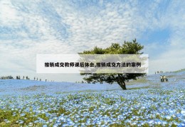 推销成交教师课后体会,推销成交方法的案例