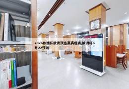 2026欧洲杯欧洲预选赛赛程表,欧洲杯6月22预测